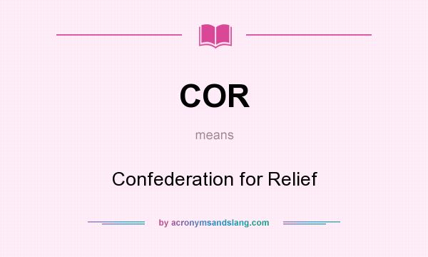 What does COR mean? It stands for Confederation for Relief