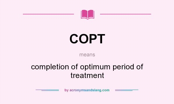 What does COPT mean? It stands for completion of optimum period of treatment