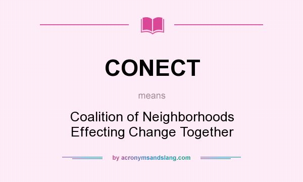 What does CONECT mean? It stands for Coalition of Neighborhoods Effecting Change Together