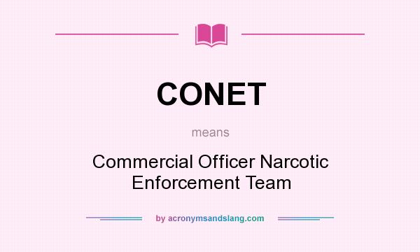 What does CONET mean? It stands for Commercial Officer Narcotic Enforcement Team