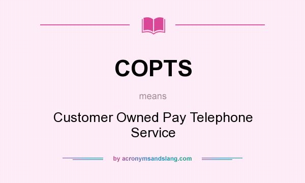 What does COPTS mean? It stands for Customer Owned Pay Telephone Service