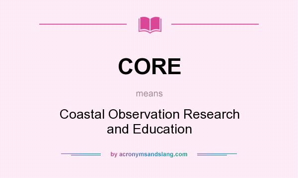 What does CORE mean? It stands for Coastal Observation Research and Education