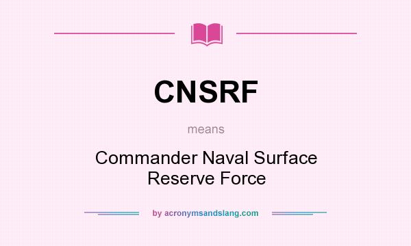 What does CNSRF mean? It stands for Commander Naval Surface Reserve Force