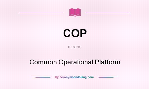 What does COP mean? It stands for Common Operational Platform