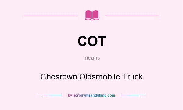What does COT mean? It stands for Chesrown Oldsmobile Truck