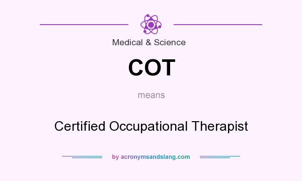 What does COT mean? It stands for Certified Occupational Therapist