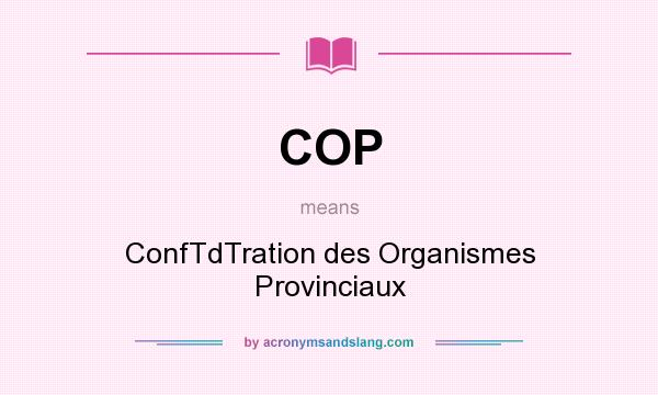 What does COP mean? It stands for ConfTdTration des Organismes Provinciaux