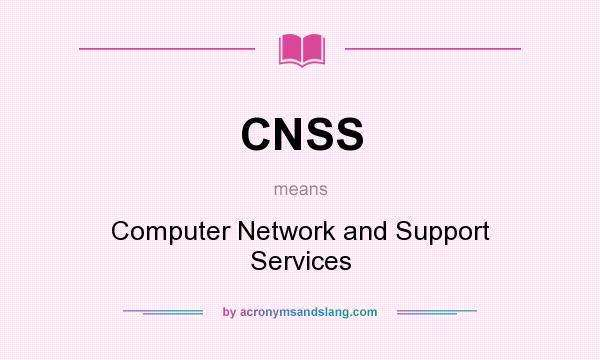 What does CNSS mean? It stands for Computer Network and Support Services