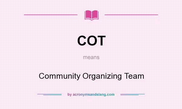 What does COT mean? It stands for Community Organizing Team