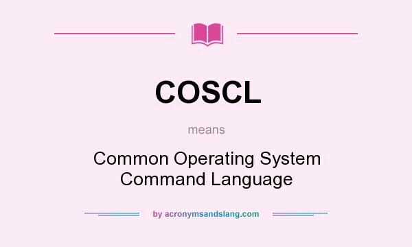What does COSCL mean? It stands for Common Operating System Command Language