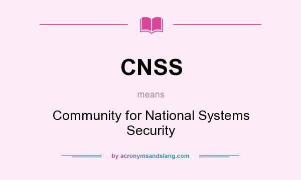 What does CNSS mean? It stands for Community for National Systems Security