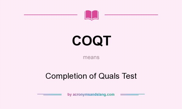 What does COQT mean? It stands for Completion of Quals Test