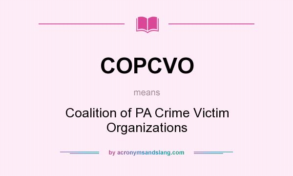 What does COPCVO mean? It stands for Coalition of PA Crime Victim Organizations