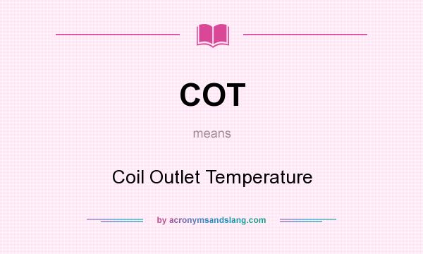 What does COT mean? It stands for Coil Outlet Temperature