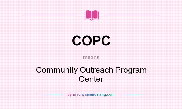 What does COPC mean? It stands for Community Outreach Program Center