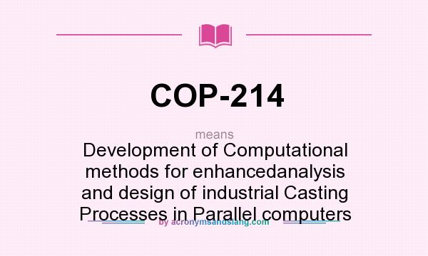 What does COP-214 mean? It stands for Development of Computational methods for enhancedanalysis and design of industrial Casting Processes in Parallel computers