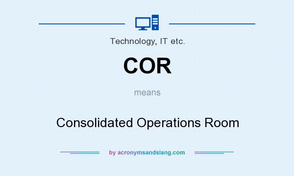 What does COR mean? It stands for Consolidated Operations Room