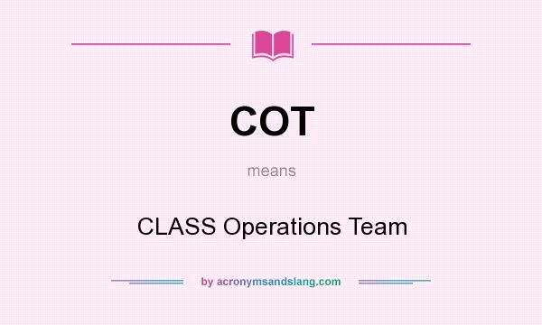 What does COT mean? It stands for CLASS Operations Team