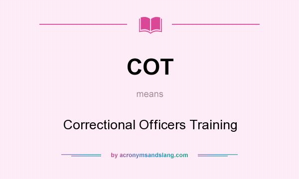 What does COT mean? It stands for Correctional Officers Training