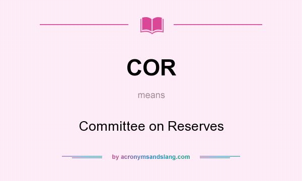 What does COR mean? It stands for Committee on Reserves