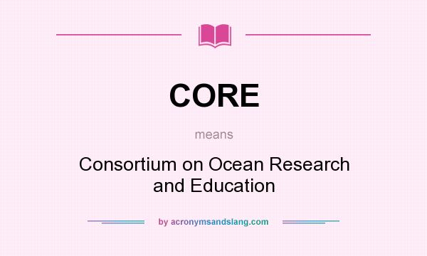 What does CORE mean? It stands for Consortium on Ocean Research and Education