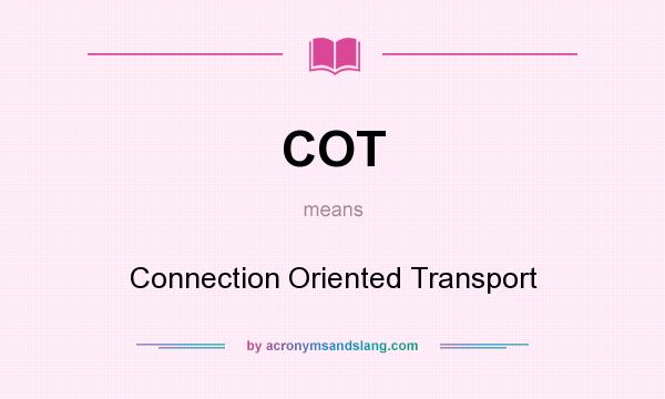 What does COT mean? It stands for Connection Oriented Transport