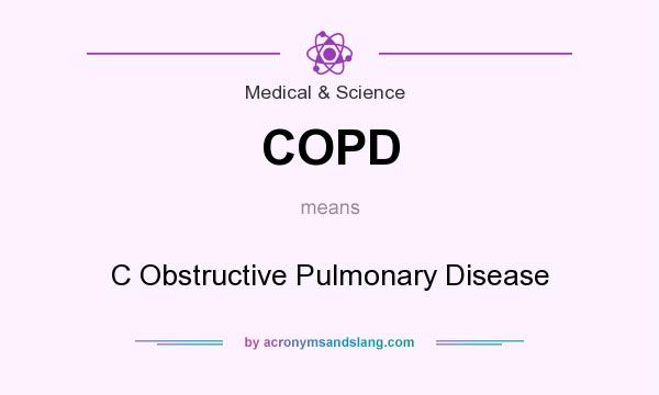 What does COPD mean? It stands for C Obstructive Pulmonary Disease