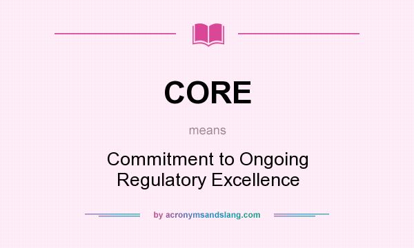 What does CORE mean? It stands for Commitment to Ongoing Regulatory Excellence