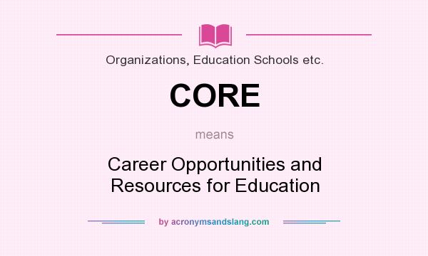 What does CORE mean? It stands for Career Opportunities and Resources for Education