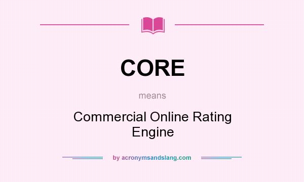 What does CORE mean? It stands for Commercial Online Rating Engine