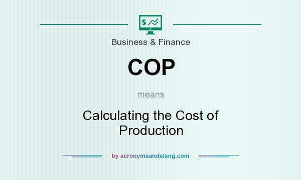 What does COP mean? It stands for Calculating the Cost of Production