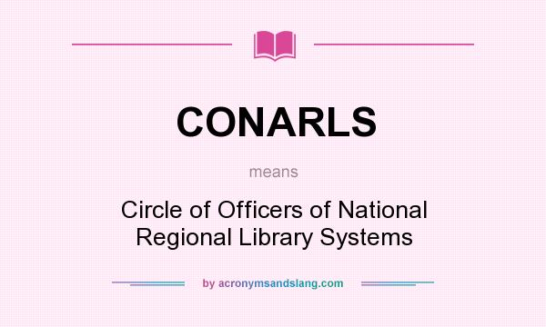 What does CONARLS mean? It stands for Circle of Officers of National Regional Library Systems