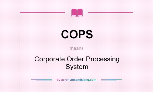 What does COPS mean? It stands for Corporate Order Processing System