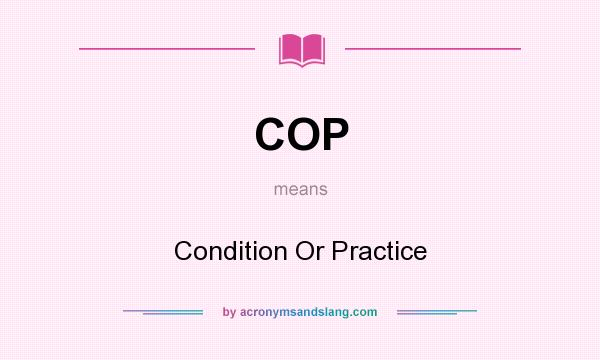What does COP mean? It stands for Condition Or Practice