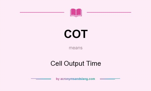 What does COT mean? It stands for Cell Output Time