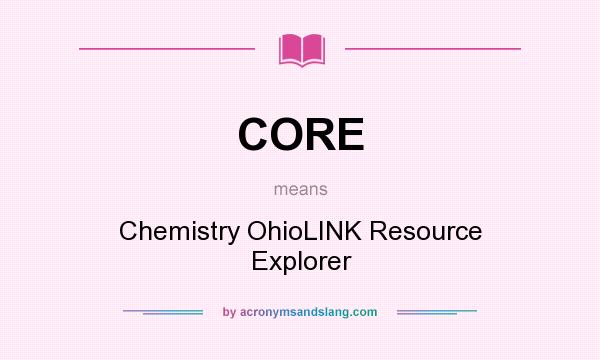 What does CORE mean? It stands for Chemistry OhioLINK Resource Explorer