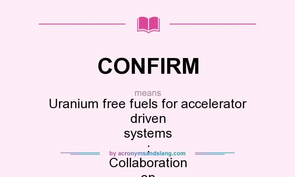 What does CONFIRM mean? It stands for Uranium free fuels for accelerator driven systems : Collaboration on Oxide and Nitride Fuel IRradiation and Modelling