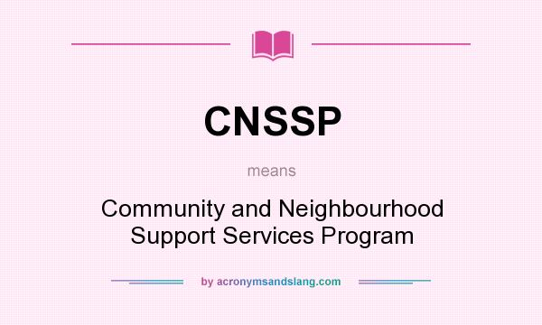 What does CNSSP mean? It stands for Community and Neighbourhood Support Services Program