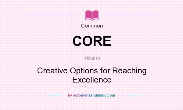 What does CORE mean? It stands for Creative Options for Reaching Excellence