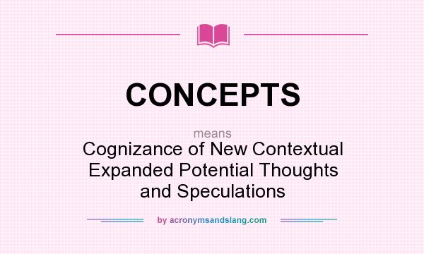 What does CONCEPTS mean? It stands for Cognizance of New Contextual Expanded Potential Thoughts and Speculations