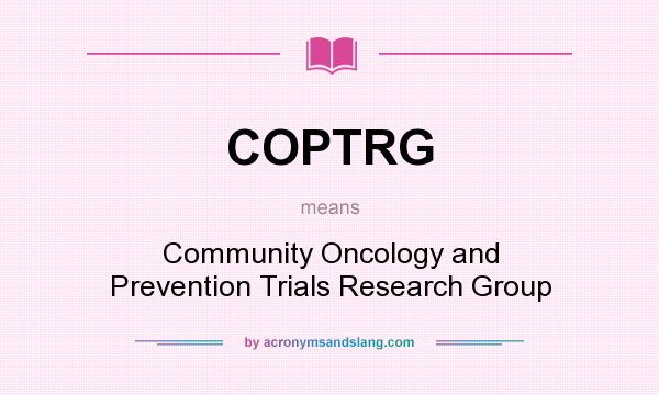 What does COPTRG mean? It stands for Community Oncology and Prevention Trials Research Group