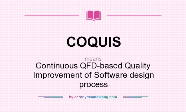 What does COQUIS mean? It stands for Continuous QFD-based Quality Improvement of Software design process