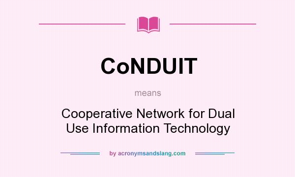 What does CoNDUIT mean? It stands for Cooperative Network for Dual Use Information Technology