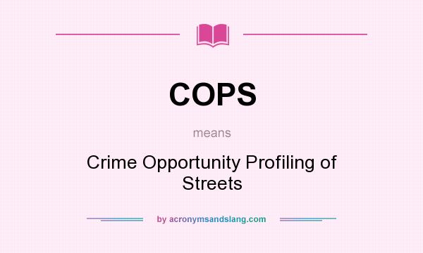 What does COPS mean? It stands for Crime Opportunity Profiling of Streets