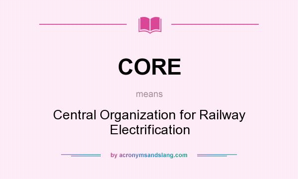 What does CORE mean? It stands for Central Organization for Railway Electrification