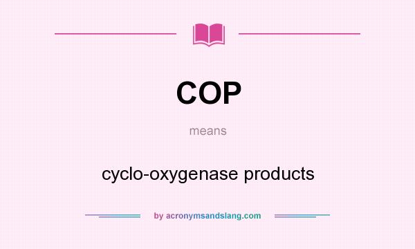 What does COP mean? It stands for cyclo-oxygenase products