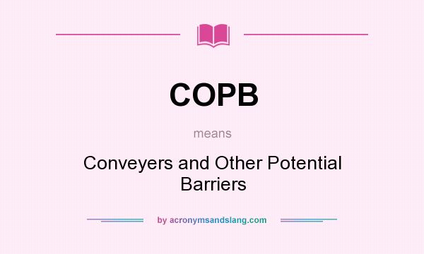 What does COPB mean? It stands for Conveyers and Other Potential Barriers