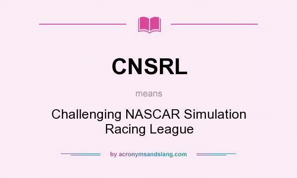 What does CNSRL mean? It stands for Challenging NASCAR Simulation Racing League