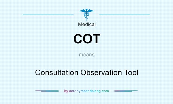 What does COT mean? It stands for Consultation Observation Tool