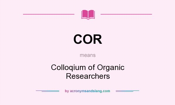 What does COR mean? It stands for Colloqium of Organic Researchers